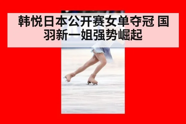 韩悦日本公开赛女单夺冠 国羽新一姐强势崛起